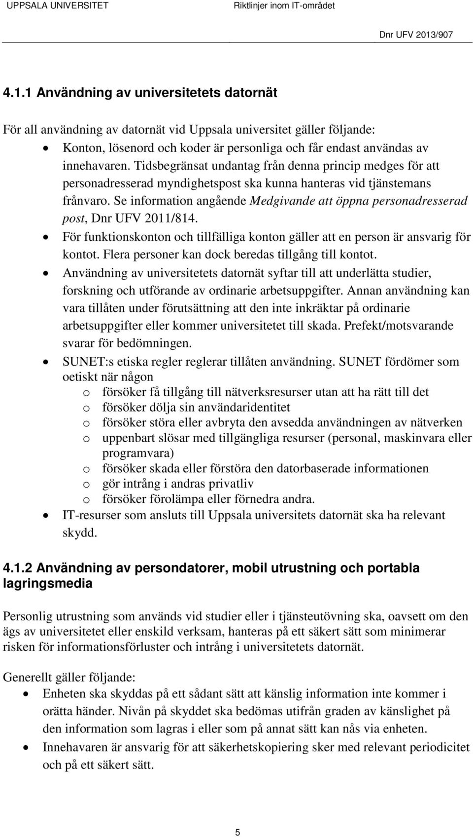 Se information angående Medgivande att öppna personadresserad post, Dnr UFV 2011/814. För funktionskonton och tillfälliga konton gäller att en person är ansvarig för kontot.