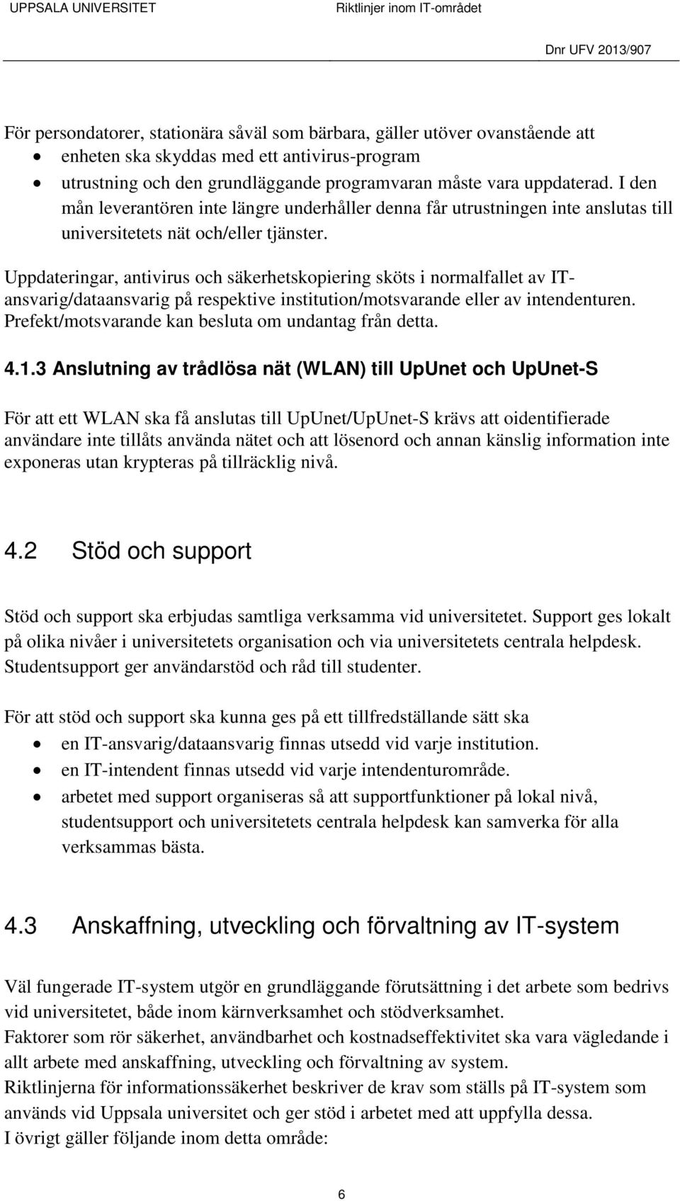 Uppdateringar, antivirus och säkerhetskopiering sköts i normalfallet av ITansvarig/dataansvarig på respektive institution/motsvarande eller av intendenturen.