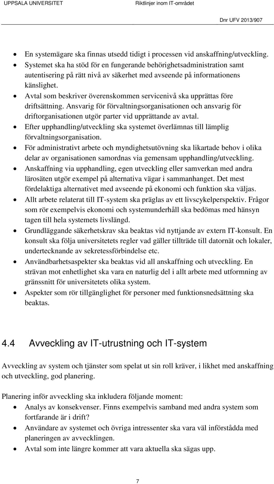 Avtal som beskriver överenskommen servicenivå ska upprättas före driftsättning. Ansvarig för förvaltningsorganisationen och ansvarig för driftorganisationen utgör parter vid upprättande av avtal.