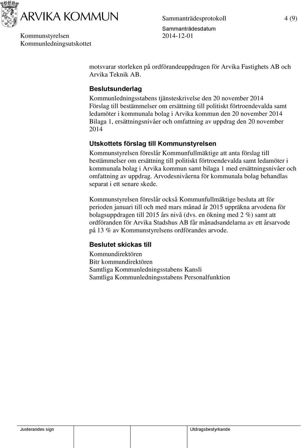 2014 Bilaga 1, ersättningsnivåer och omfattning av uppdrag den 20 november 2014 Utskottets förslag till Kommunstyrelsen Kommunstyrelsen föreslår Kommunfullmäktige att anta förslag till bestämmelser