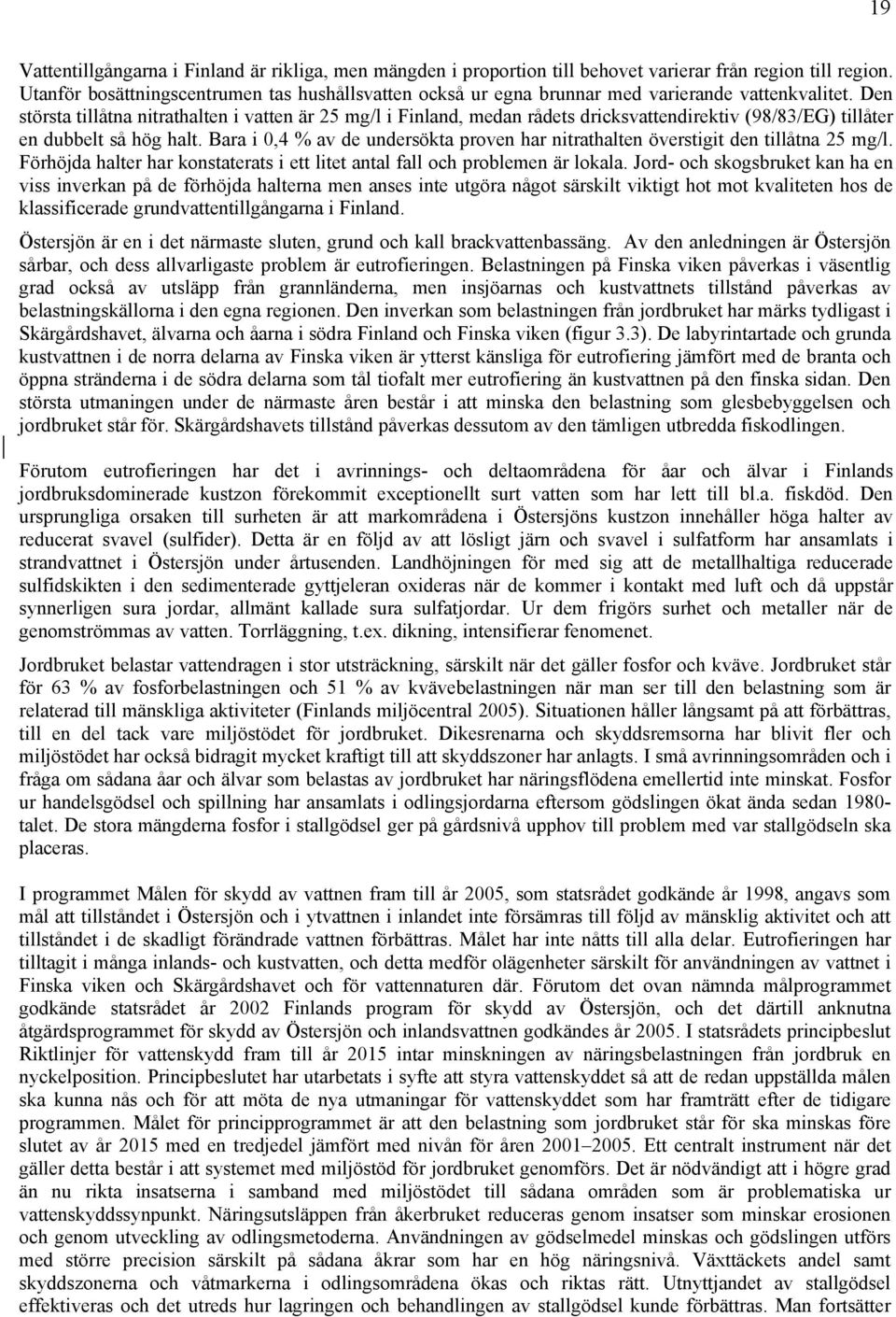 Den största tillåtna nitrathalten i vatten är 25 mg/l i Finland, medan rådets dricksvattendirektiv (98/83/EG) tillåter en dubbelt så hög halt.