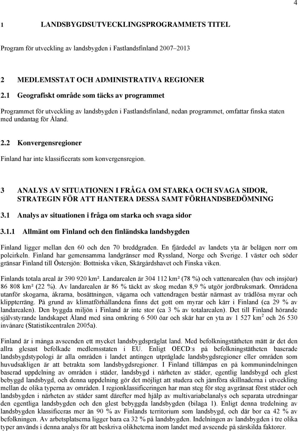 2 Konvergensregioner Finland har inte klassificerats som konvergensregion. 3 ANALYS AV SITUATIONEN I FRÅGA OM STARKA OCH SVAGA SIDOR, STRATEGIN FÖR ATT HANTERA DESSA SAMT FÖRHANDSBEDÖMNING 3.