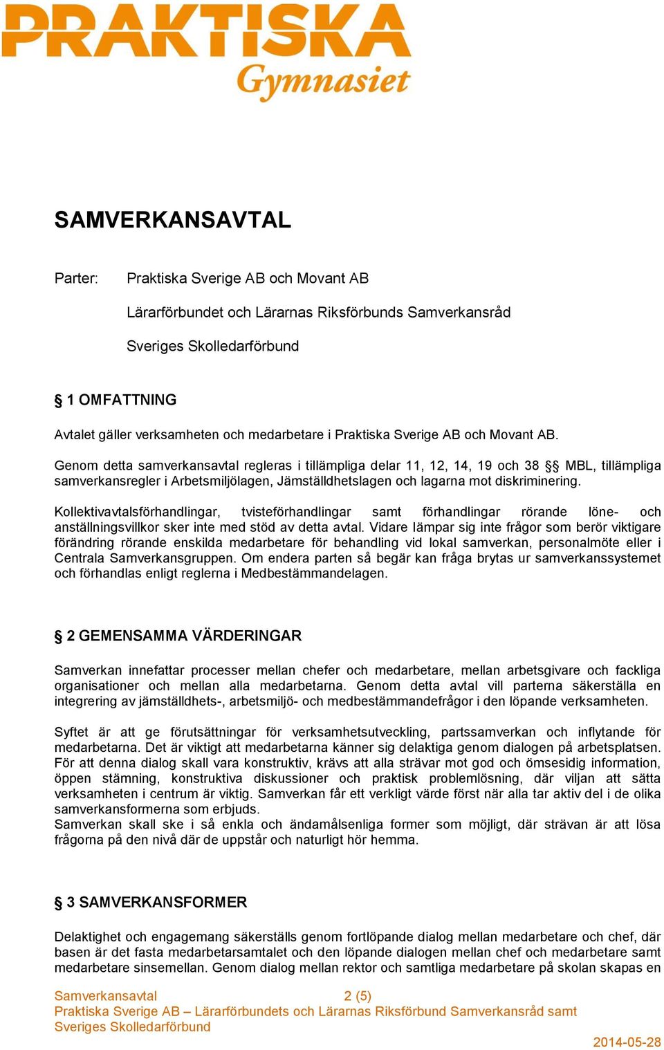 Kollektivavtalsförhandlingar, tvisteförhandlingar samt förhandlingar rörande löne- och anställningsvillkor sker inte med stöd av detta avtal.