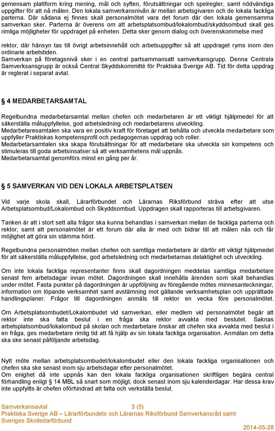 Parterna är överens om att arbetsplatsombud/lokalombud/skyddsombud skall ges rimliga möjligheter för uppdraget på enheten.