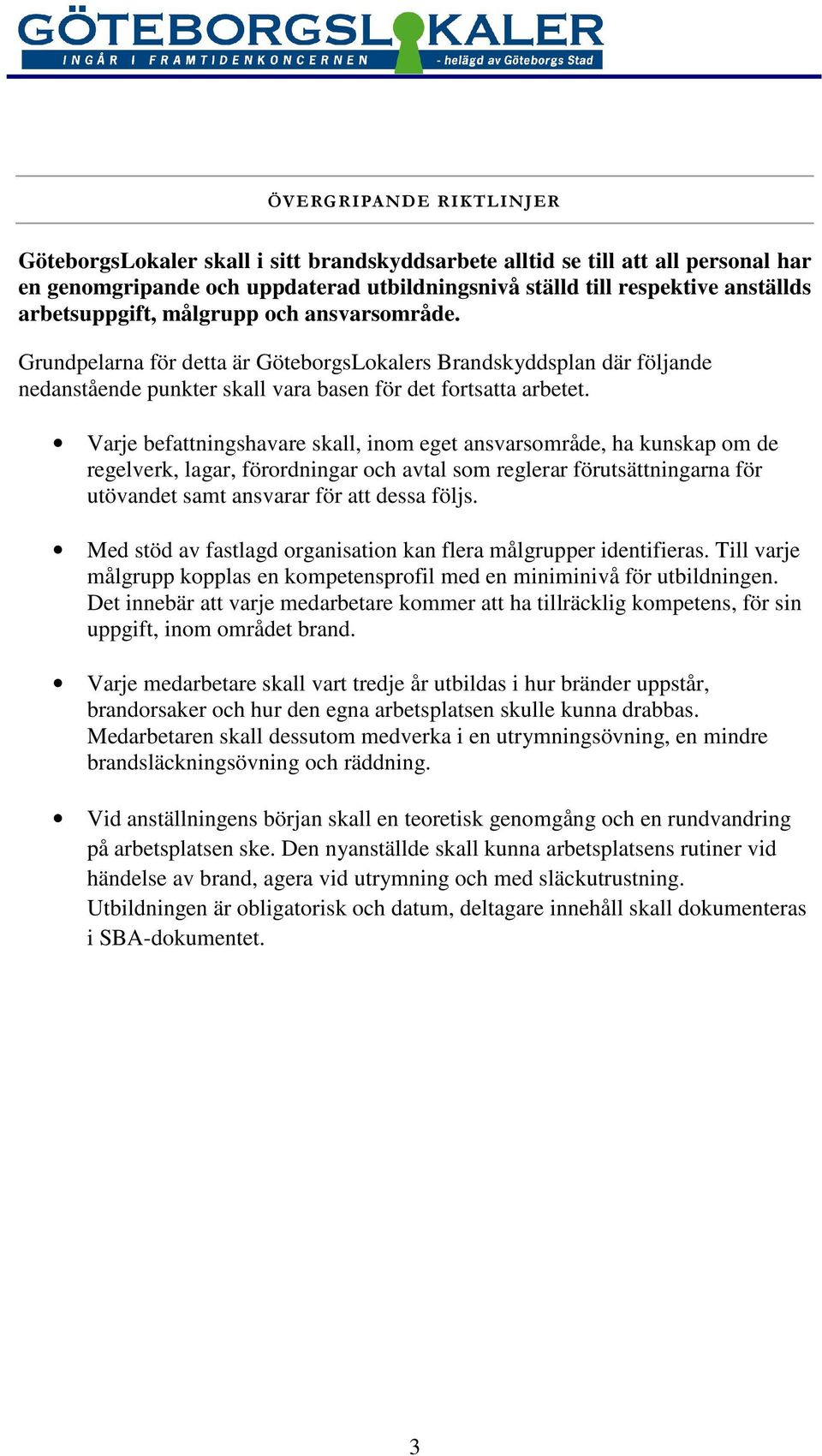 Varje befattningshavare skall, inom eget ansvarsområde, ha kunskap om de regelverk, lagar, förordningar och avtal som reglerar förutsättningarna för utövandet samt ansvarar för att dessa följs.