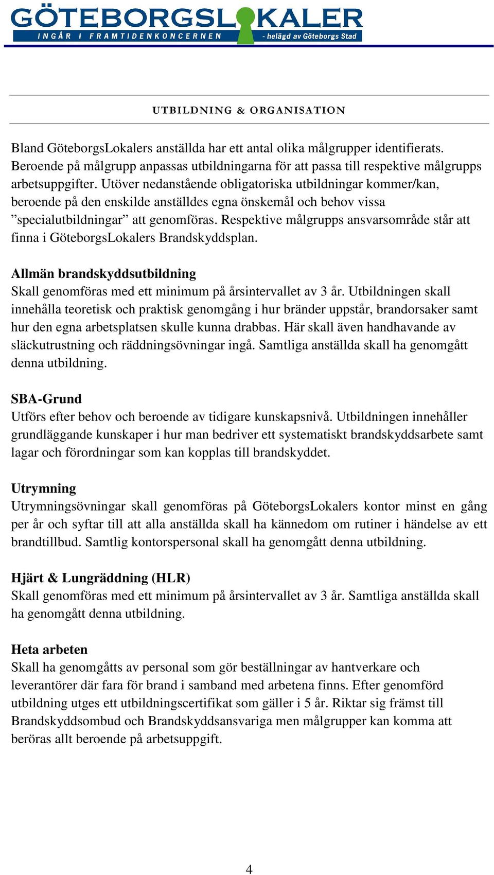 Utöver nedanstående obligatoriska utbildningar kommer/kan, beroende på den enskilde anställdes egna önskemål och behov vissa specialutbildningar att genomföras.