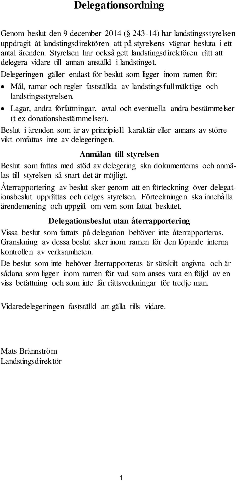 Delegeringen gäller endast för beslut som ligger inom ramen för: Mål, ramar och regler fastställda av landstingsfullmäktige och landstingsstyrelsen.