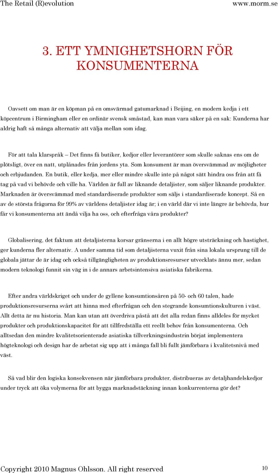 För att tala klarspråk Det finns få butiker, kedjor eller leverantörer som skulle saknas ens om de plötsligt, över en natt, utplånades från jordens yta.