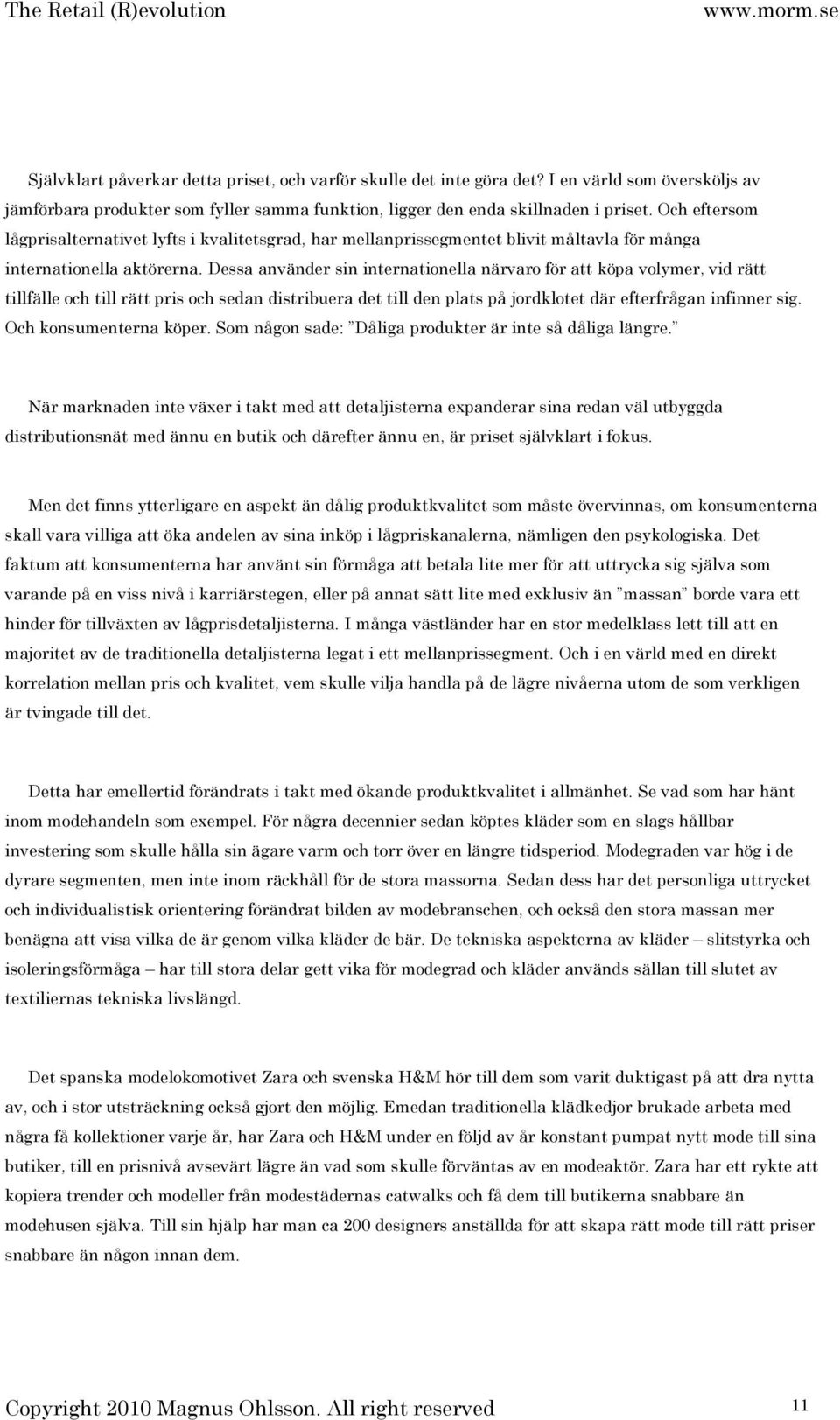 Dessa använder sin internationella närvaro för att köpa volymer, vid rätt tillfälle och till rätt pris och sedan distribuera det till den plats på jordklotet där efterfrågan infinner sig.