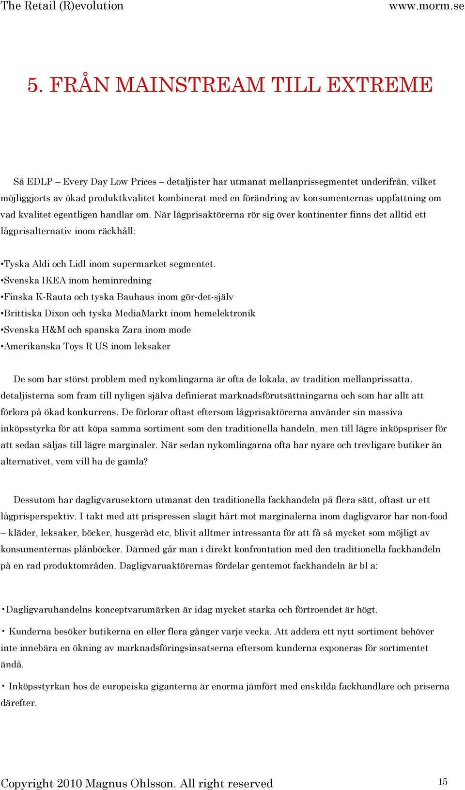 När lågprisaktörerna rör sig över kontinenter finns det alltid ett lågprisalternativ inom räckhåll: Tyska Aldi och Lidl inom supermarket segmentet.