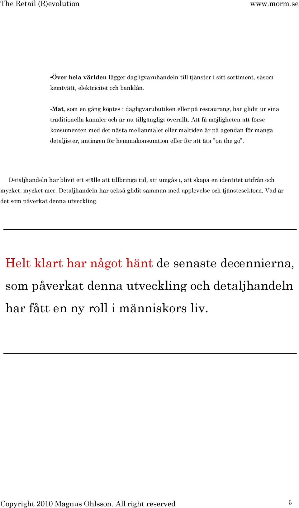 Att få möjligheten att förse konsumenten med det nästa mellanmålet eller måltiden är på agendan för många detaljister, antingen för hemmakonsumtion eller för att äta on the go.