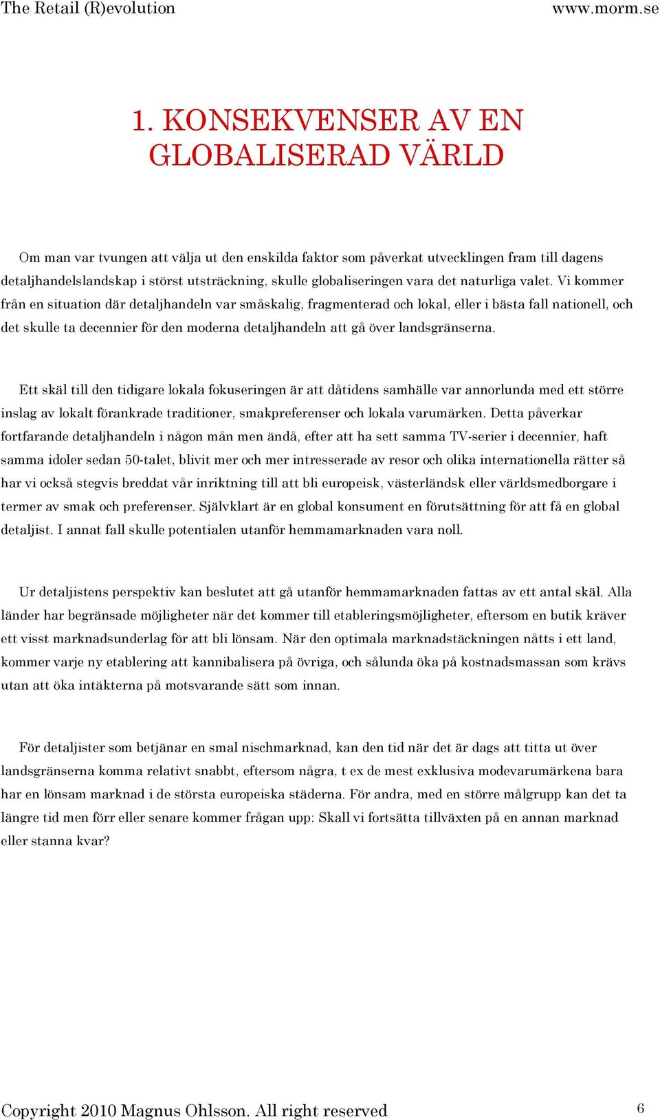 Vi kommer från en situation där detaljhandeln var småskalig, fragmenterad och lokal, eller i bästa fall nationell, och det skulle ta decennier för den moderna detaljhandeln att gå över landsgränserna.