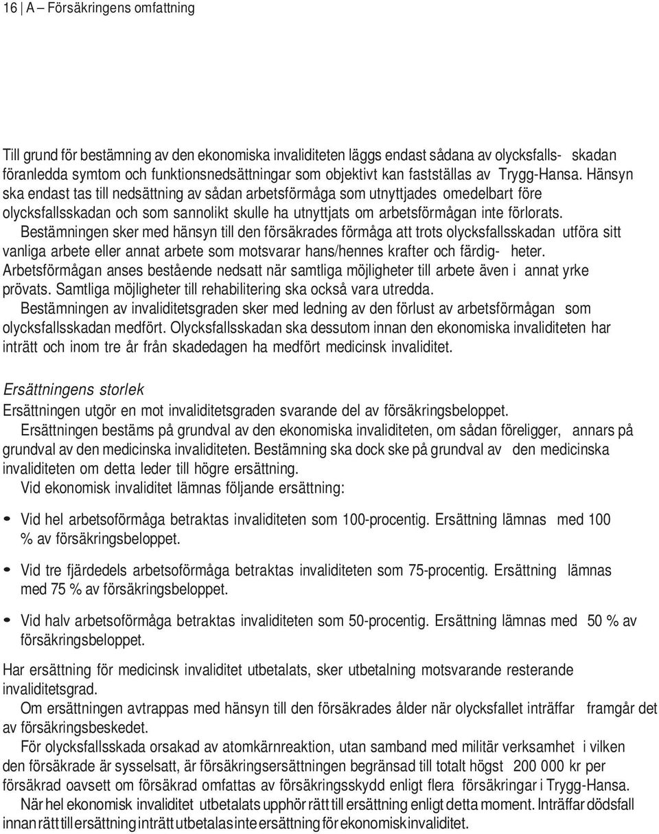 Hänsyn ska endast tas till nedsättning av sådan arbetsförmåga som utnyttjades omedelbart före olycksfallsskadan och som sannolikt skulle ha utnyttjats om arbetsförmågan inte förlorats.