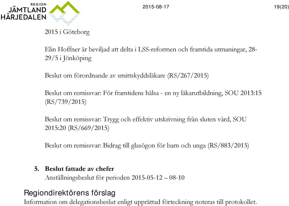 och effektiv utskrivning från sluten vård, SOU 2015:20 (RS/669/2015) Beslut om remissvar: Bidrag till glasögon för barn och unga (RS/883/2015) 5.