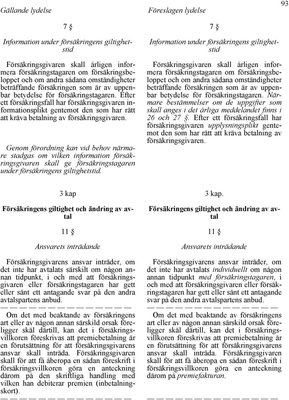 Efter ett försäkringsfall har försäkringsgivaren informationsplikt gentemot den som har rätt att kräva betalning av försäkringsgivaren.