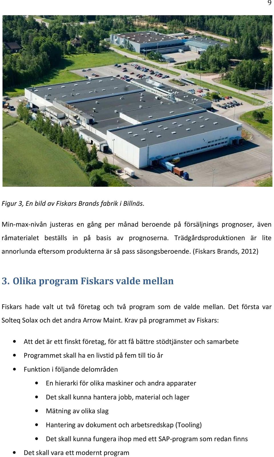 Olika program Fiskars valde mellan Fiskars hade valt ut två företag och två program som de valde mellan. Det första var Solteq Solax och det andra Arrow Maint.