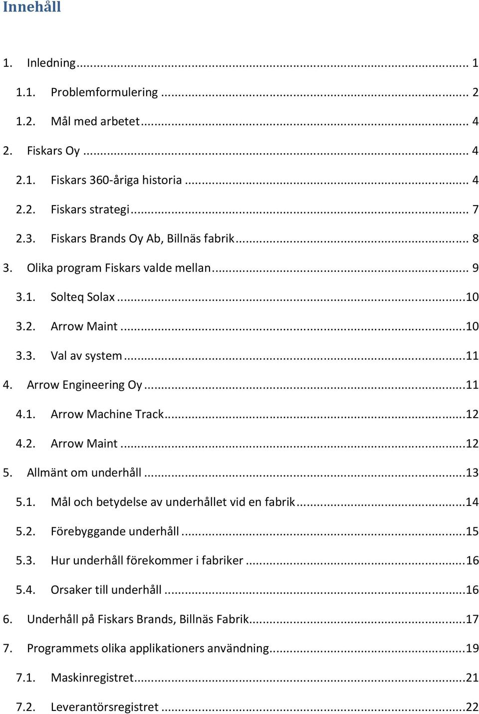 Allmänt om underhåll... 13 5.1. Mål och betydelse av underhållet vid en fabrik... 14 5.2. Förebyggande underhåll... 15 5.3. Hur underhåll förekommer i fabriker... 16 5.4. Orsaker till underhåll.