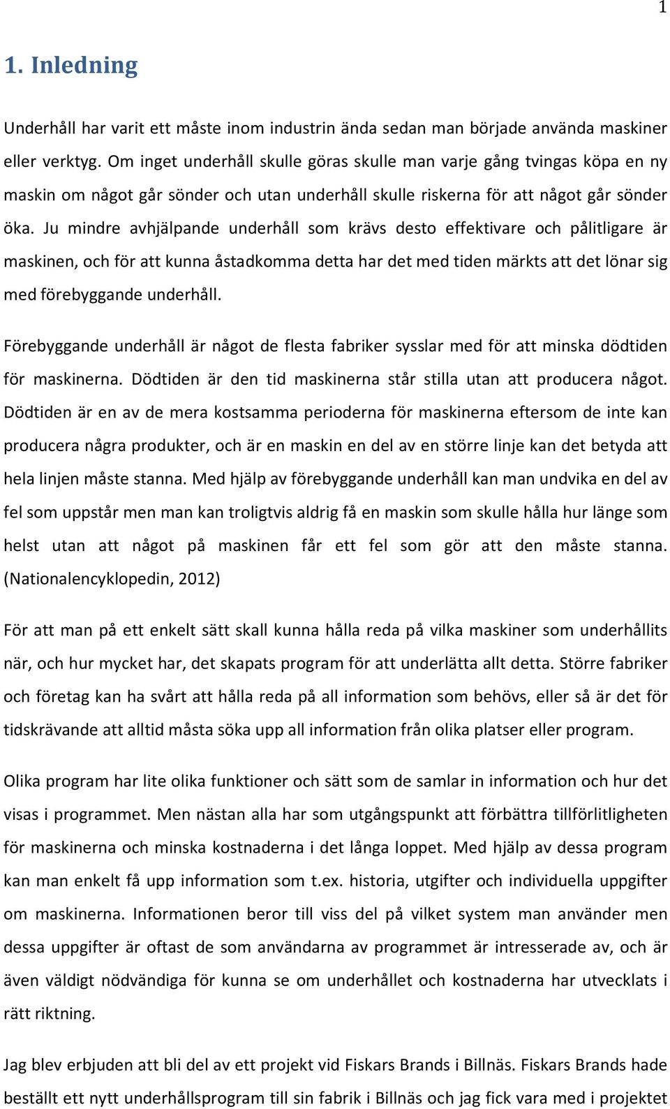 Ju mindre avhjälpande underhåll som krävs desto effektivare och pålitligare är maskinen, och för att kunna åstadkomma detta har det med tiden märkts att det lönar sig med förebyggande underhåll.