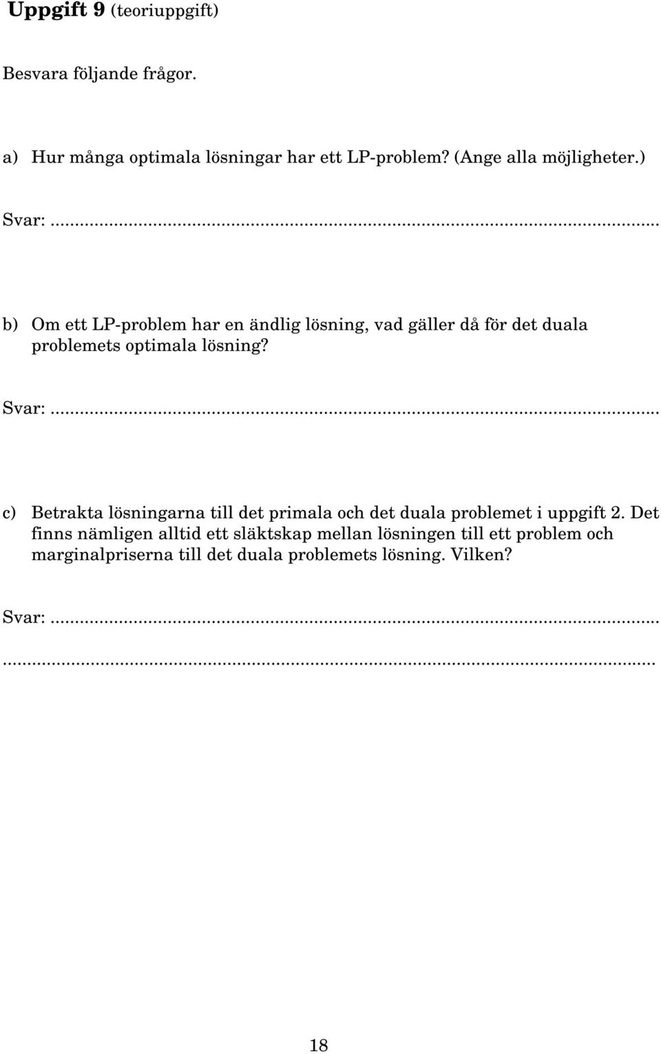 ) b) Om ett LP-problem har en ändlig lösning, vad gäller då för det duala problemets optimala lösning?