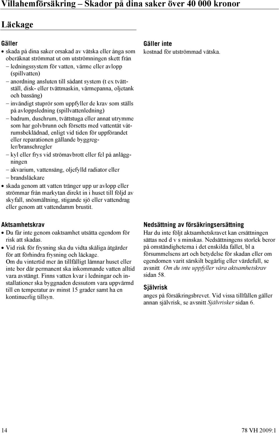 på avloppsledning (spillvattenledning) badrum, duschrum, tvättstuga eller annat utrymme som har golvbrunn och försetts med vattentät våtrumsbeklädnad, enligt vid tiden för uppförandet eller