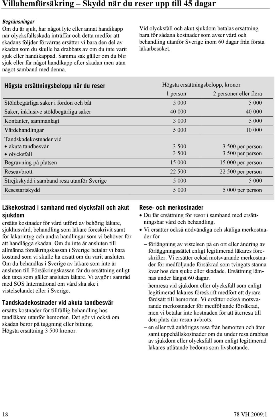 Samma sak gäller om du blir sjuk eller får något handikapp efter skadan men utan något samband med denna.