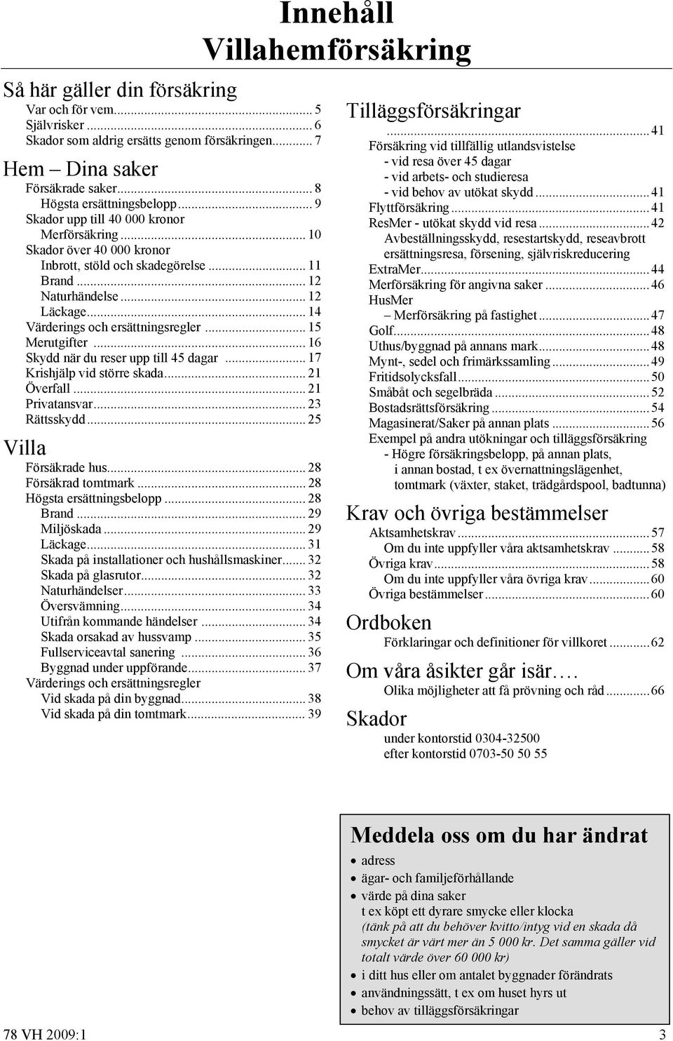 .. 14 Värderings och ersättningsregler... 15 Merutgifter... 16 Skydd när du reser upp till 45 dagar... 17 Krishjälp vid större skada... 21 Överfall... 21 Privatansvar... 23 Rättsskydd.