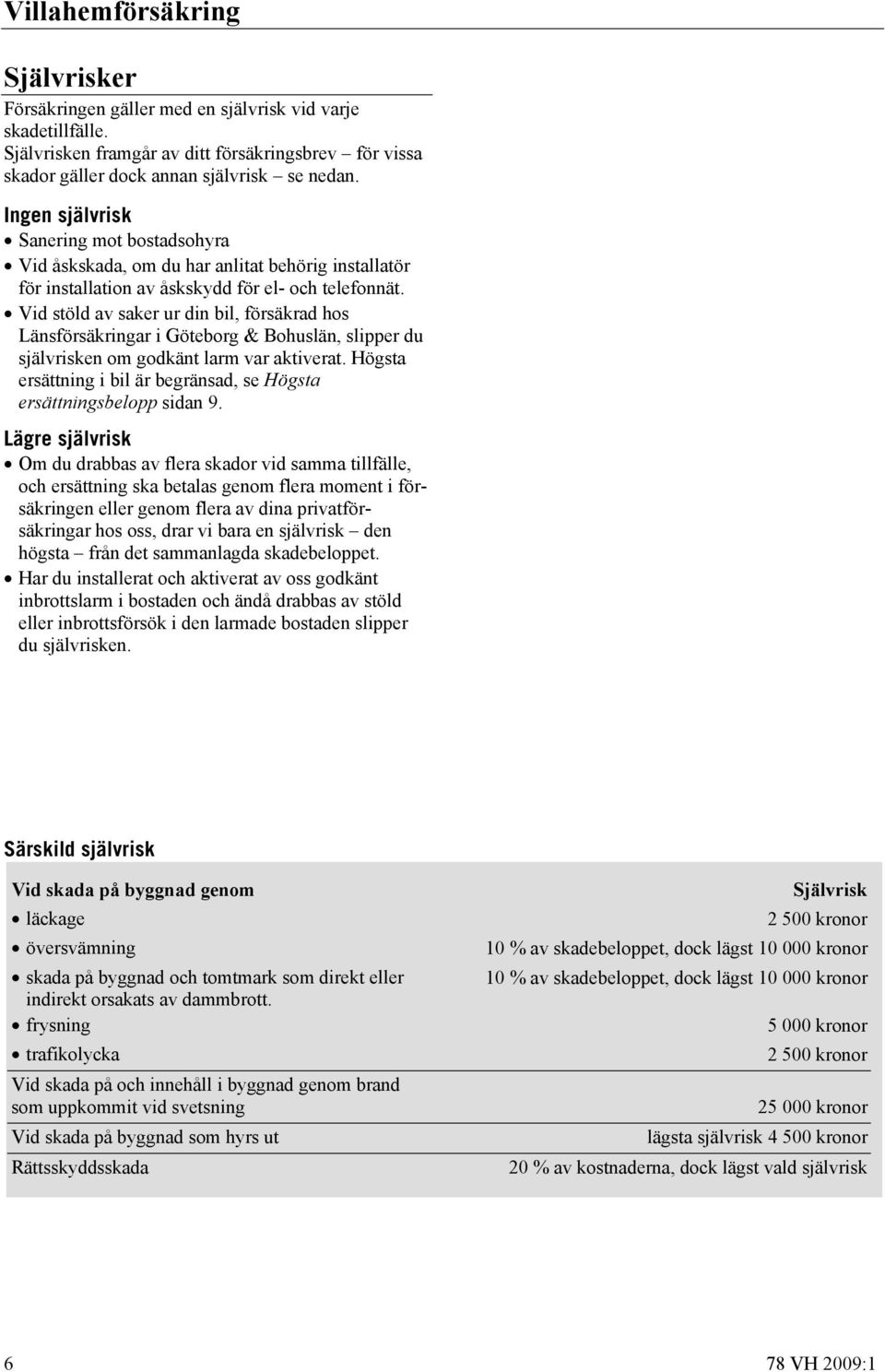 Vid stöld av saker ur din bil, försäkrad hos Länsförsäkringar i Göteborg & Bohuslän, slipper du självrisken om godkänt larm var aktiverat.