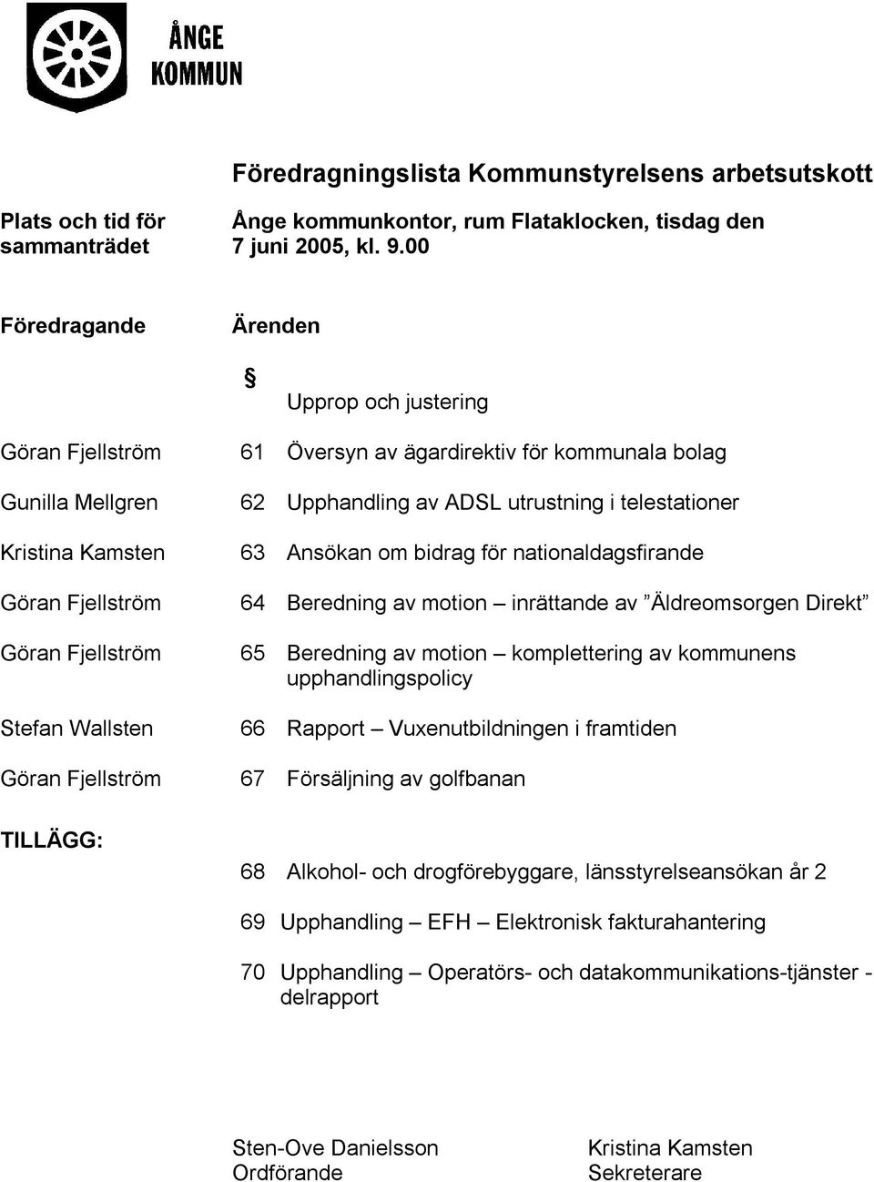 kommunala bolag 62 Upphandling av ADSL utrustning i telestationer 63 Ansökan om bidrag för nationaldagsfirande 64 Beredning av motion inrättande av Äldreomsorgen Direkt 65 Beredning av motion