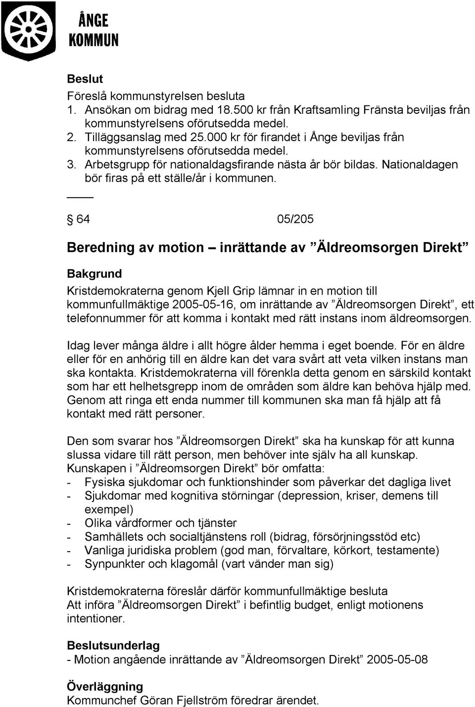 64 05/205 Beredning av motion inrättande av Äldreomsorgen Direkt Kristdemokraterna genom Kjell Grip lämnar in en motion till kommunfullmäktige 2005-05-16, om inrättande av Äldreomsorgen Direkt, ett