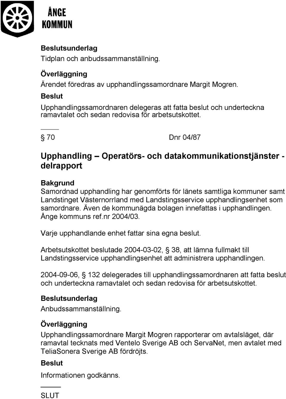 70 Dnr 04/87 Upphandling Operatörs- och datakommunikationstjänster - delrapport Samordnad upphandling har genomförts för länets samtliga kommuner samt Landstinget Västernorrland med Landstingsservice