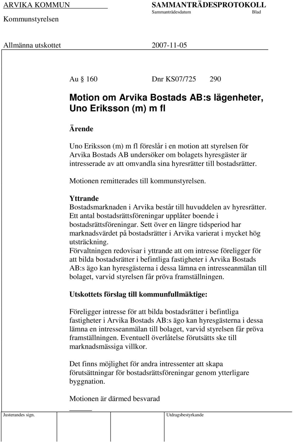 Ett antal bostadsrättsföreningar upplåter boende i bostadsrättsföreningar. Sett över en längre tidsperiod har marknadsvärdet på bostadsrätter i Arvika varierat i mycket hög utsträckning.