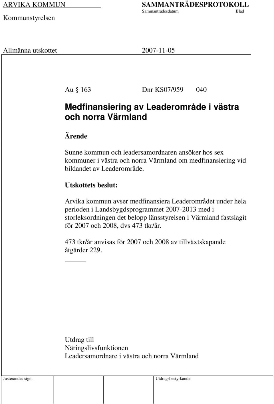 Utskottets beslut: Arvika kommun avser medfinansiera Leaderområdet under hela perioden i Landsbygdsprogrammet 2007-2013 med i storleksordningen det