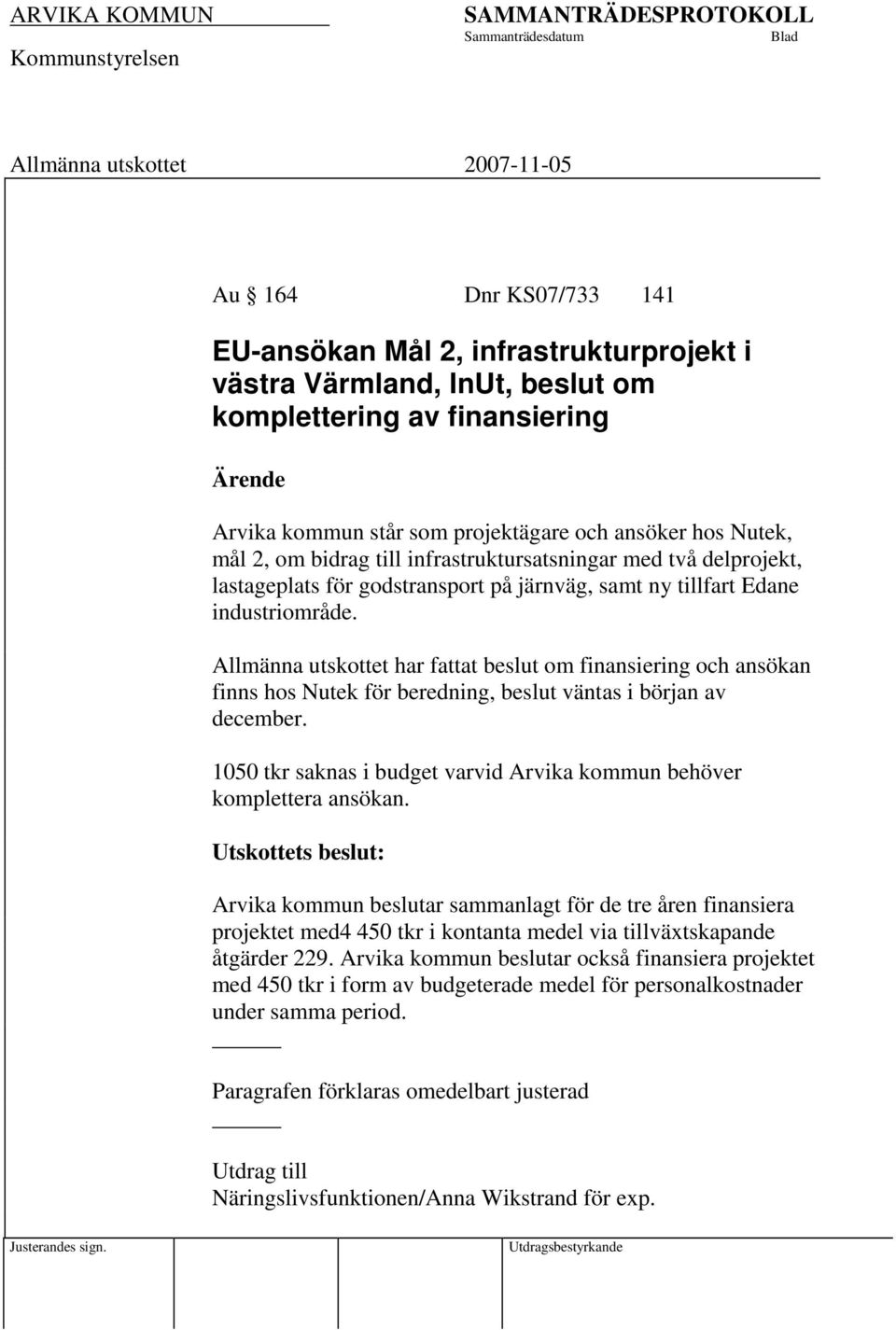 Allmänna utskottet har fattat beslut om finansiering och ansökan finns hos Nutek för beredning, beslut väntas i början av december.