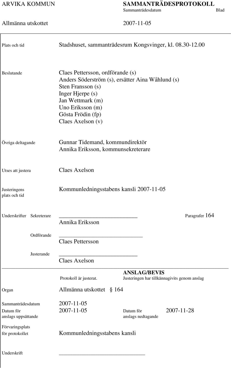 (v) Övriga deltagande Gunnar Tidemand, kommundirektör Annika Eriksson, kommunsekreterare Utses att justera Claes Axelson Justeringens Kommunledningsstabens kansli 2007-11-05 plats och tid