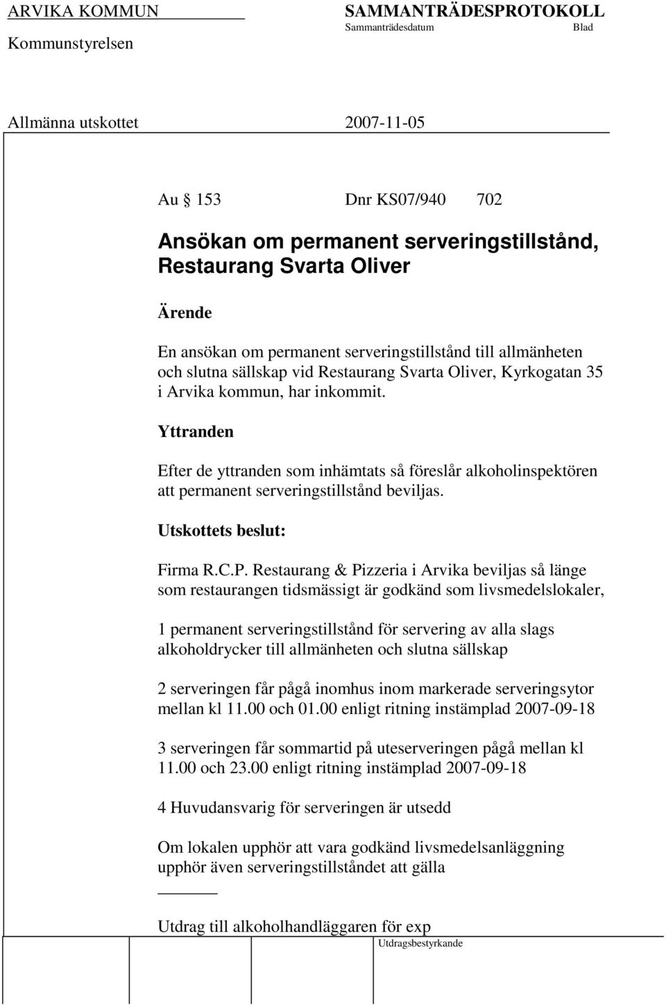 P. Restaurang & Pizzeria i Arvika beviljas så länge som restaurangen tidsmässigt är godkänd som livsmedelslokaler, 1 permanent serveringstillstånd för servering av alla slags alkoholdrycker till