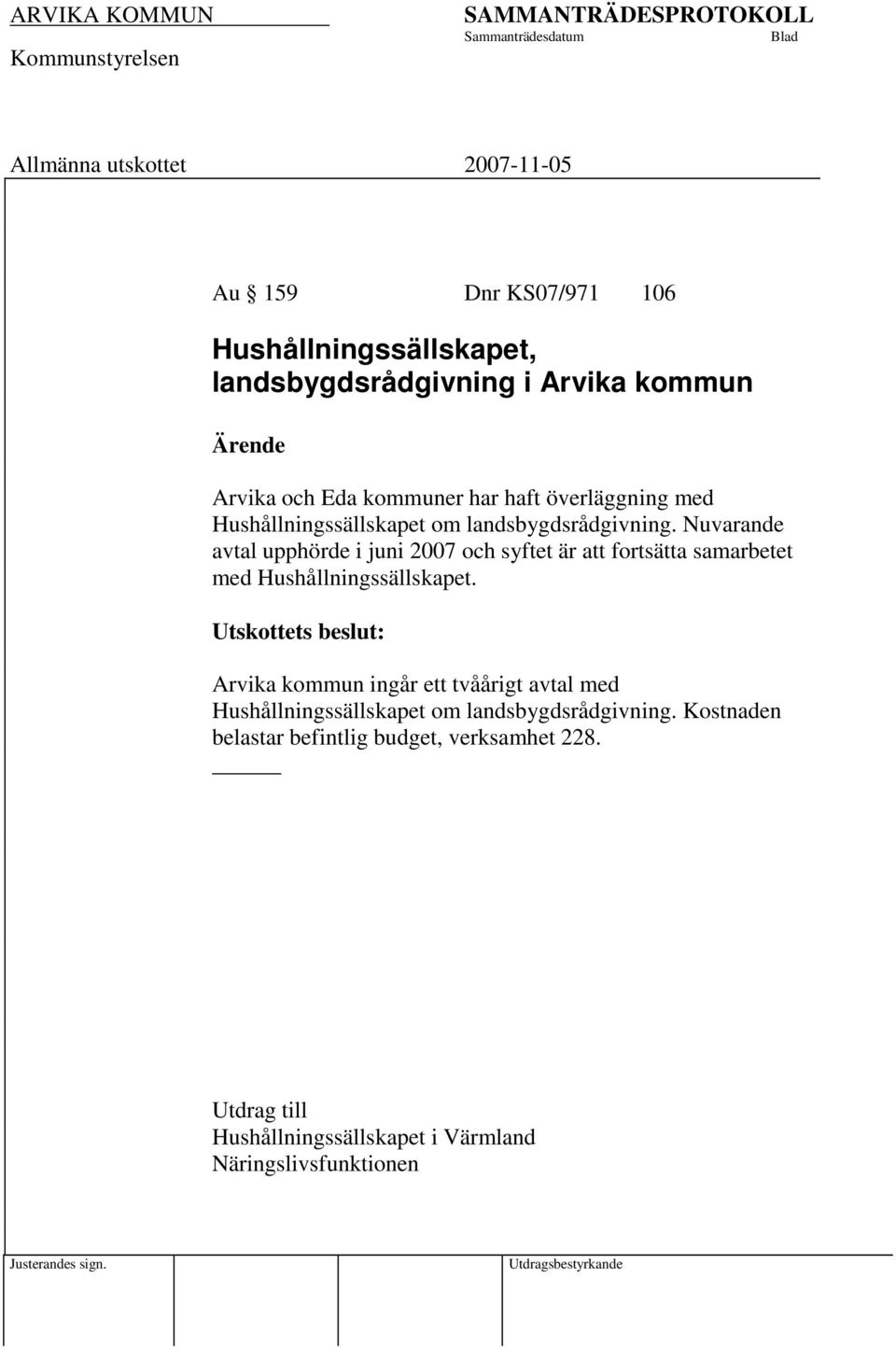 Nuvarande avtal upphörde i juni 2007 och syftet är att fortsätta samarbetet med Hushållningssällskapet.