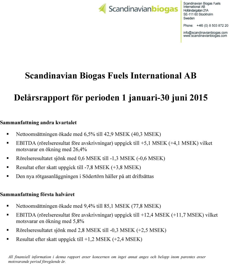 com Scandinavian Biogas Fuels International AB Delårsrapport för perioden 1 januari-30 juni 2015 Sammanfattning andra kvartalet Nettoomsättningen ökade med 6,5% till 42,9 MSEK (40,3 MSEK) EBITDA