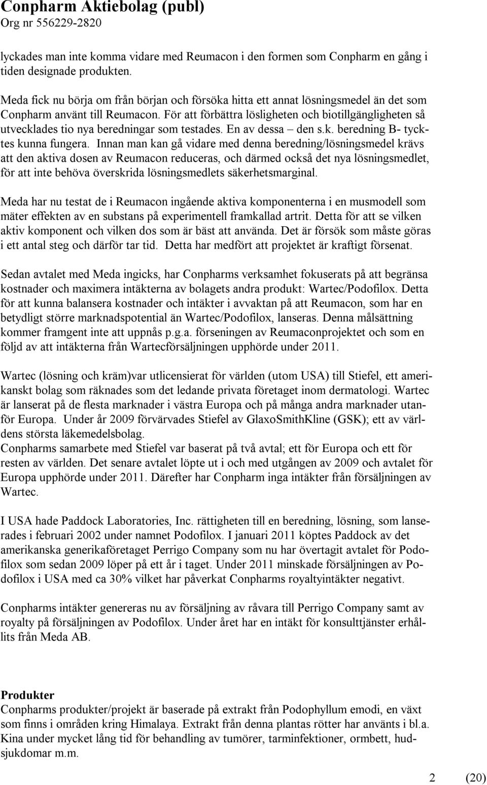 För att förbättra lösligheten och biotillgängligheten så utvecklades tio nya beredningar som testades. En av dessa den s.k. beredning B- tycktes kunna fungera.