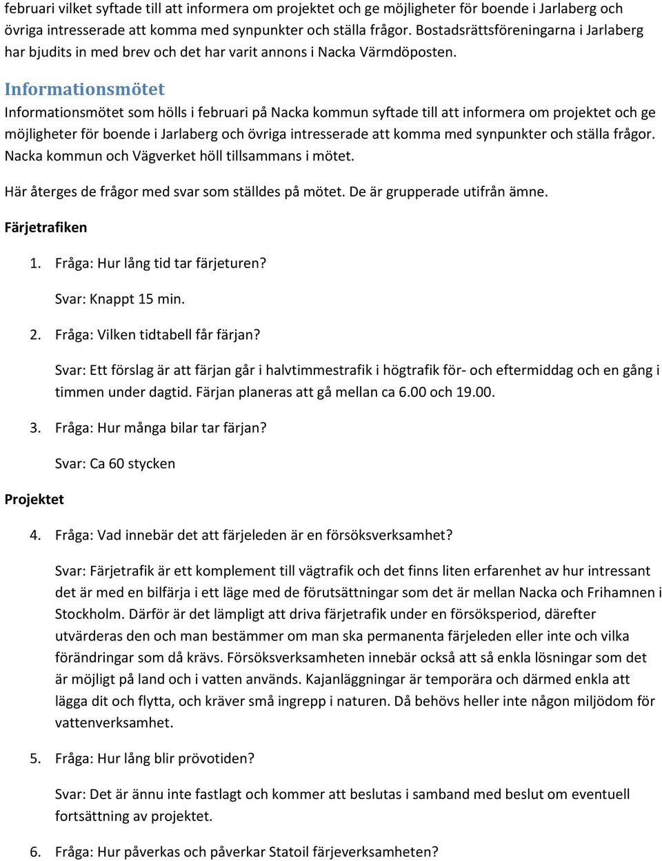 Informationsmötet Informationsmötet som hölls i februari på Nacka kommun syftade till att informera om projektet och ge möjligheter för boende i Jarlaberg och övriga intresserade att komma med