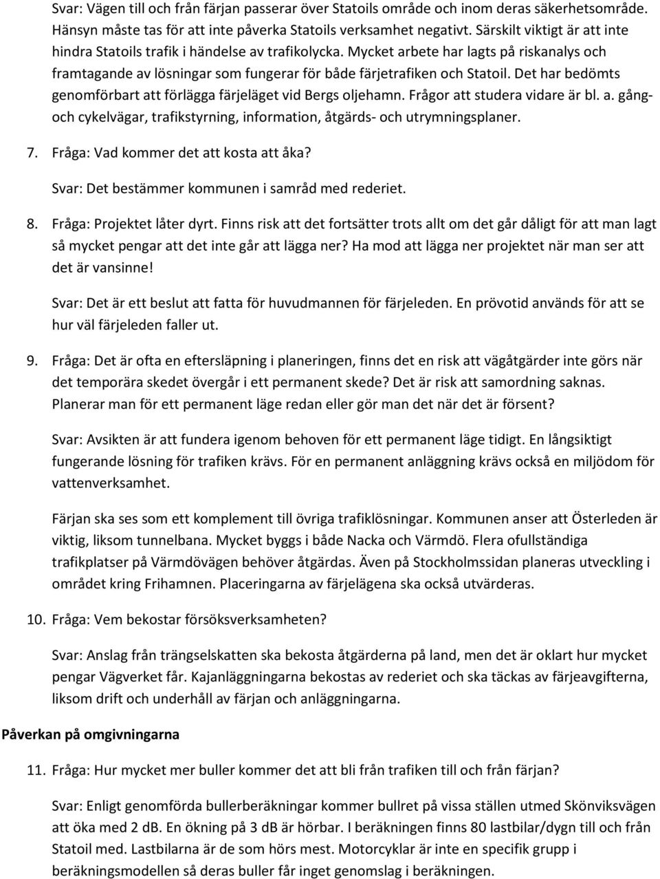 Det har bedömts genomförbart att förlägga färjeläget vid Bergs oljehamn. Frågor att studera vidare är bl. a. gångoch cykelvägar, trafikstyrning, information, åtgärds- och utrymningsplaner. 7.