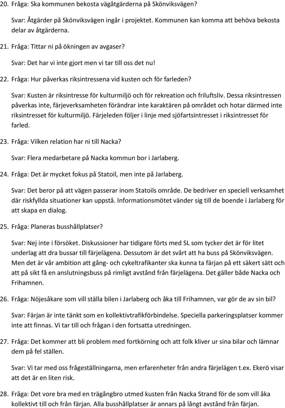 Svar: Kusten är riksintresse för kulturmiljö och för rekreation och friluftsliv.