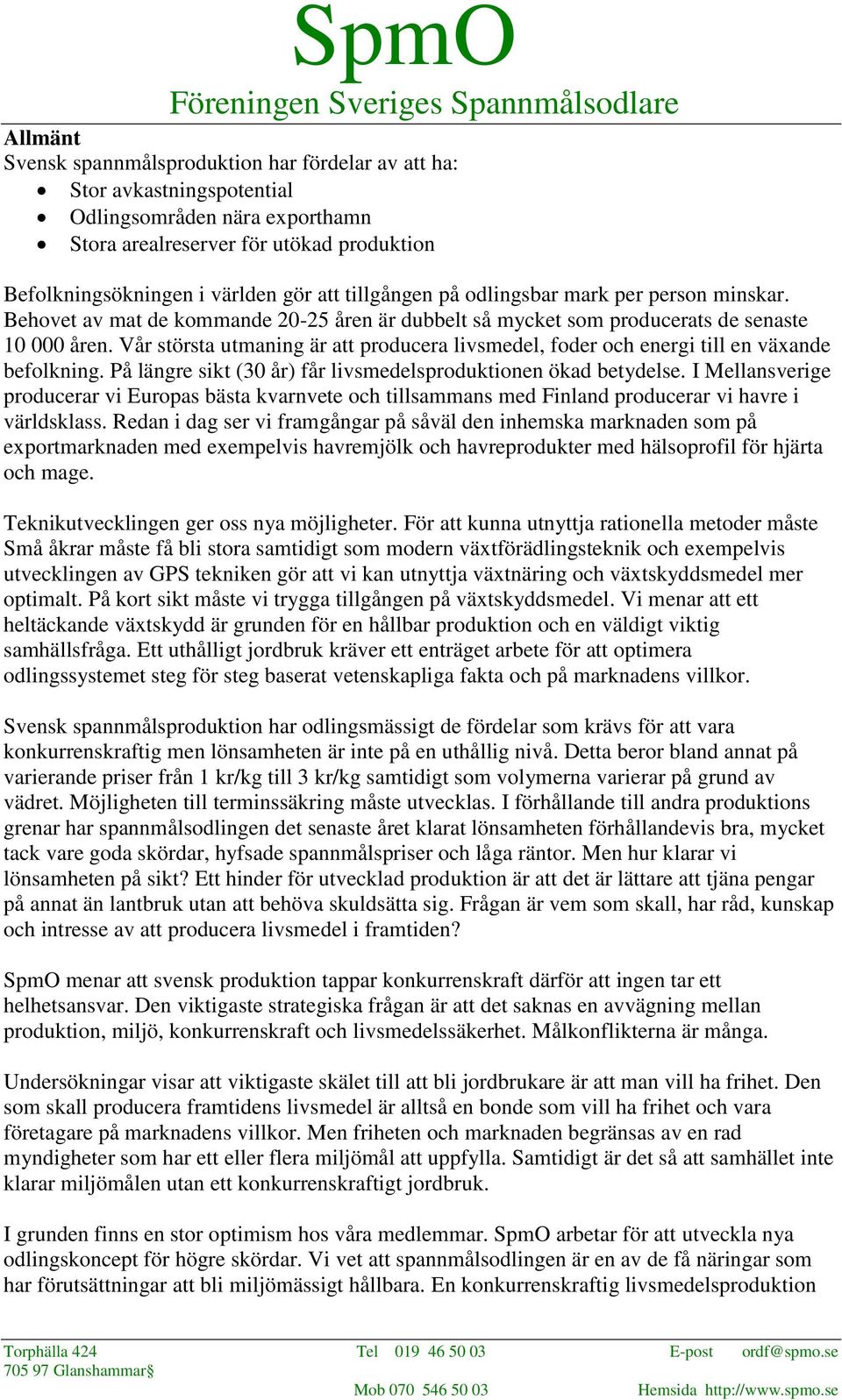 Vår största utmaning är att producera livsmedel, foder och energi till en växande befolkning. På längre sikt (30 år) får livsmedelsproduktionen ökad betydelse.