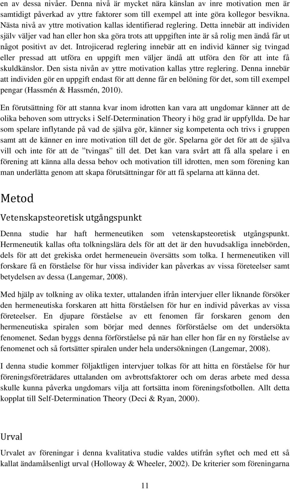 Detta innebär att individen själv väljer vad han eller hon ska göra trots att uppgiften inte är så rolig men ändå får ut något positivt av det.