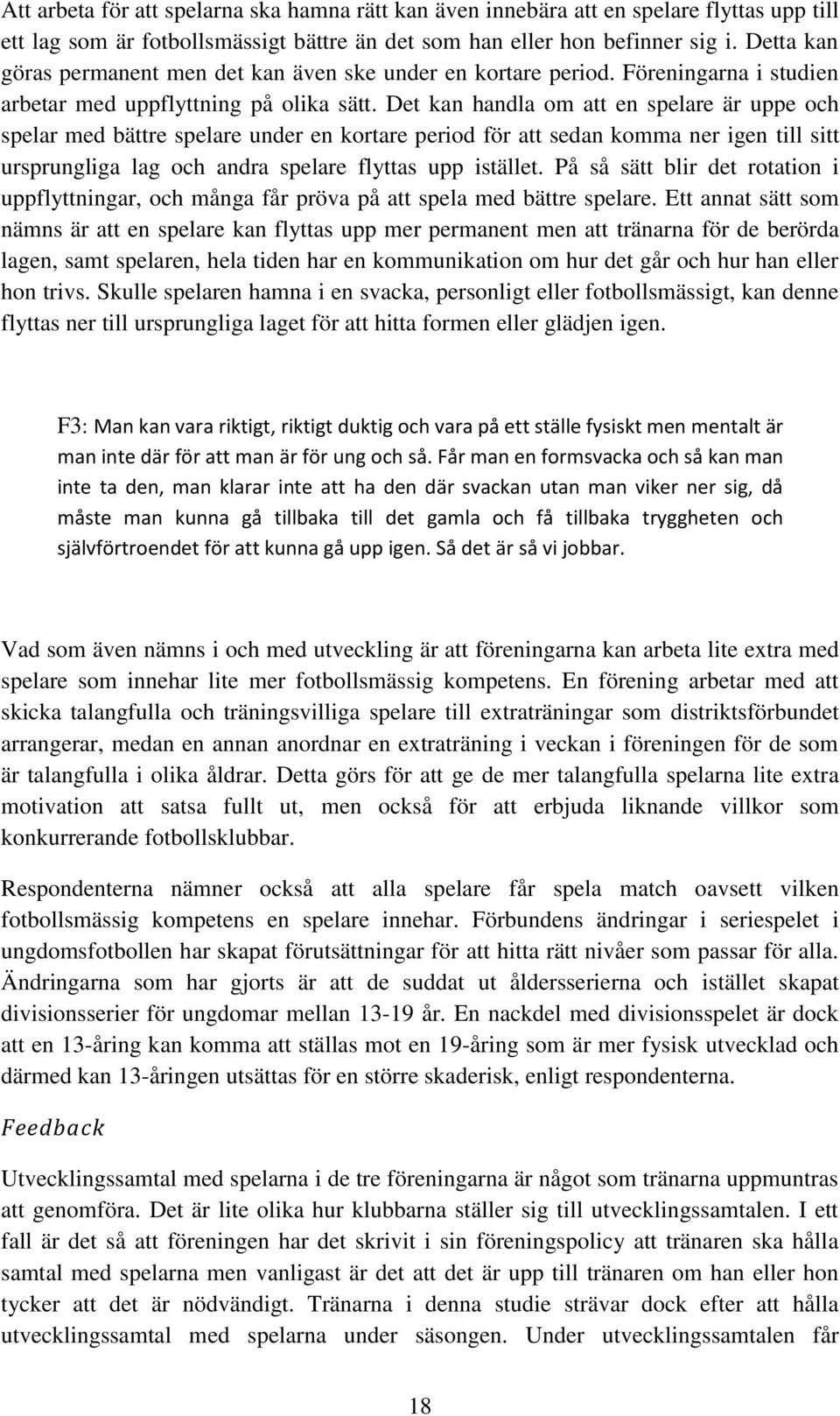 Det kan handla om att en spelare är uppe och spelar med bättre spelare under en kortare period för att sedan komma ner igen till sitt ursprungliga lag och andra spelare flyttas upp istället.