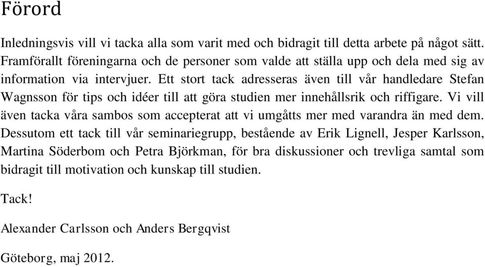 Ett stort tack adresseras även till vår handledare Stefan Wagnsson för tips och idéer till att göra studien mer innehållsrik och riffigare.