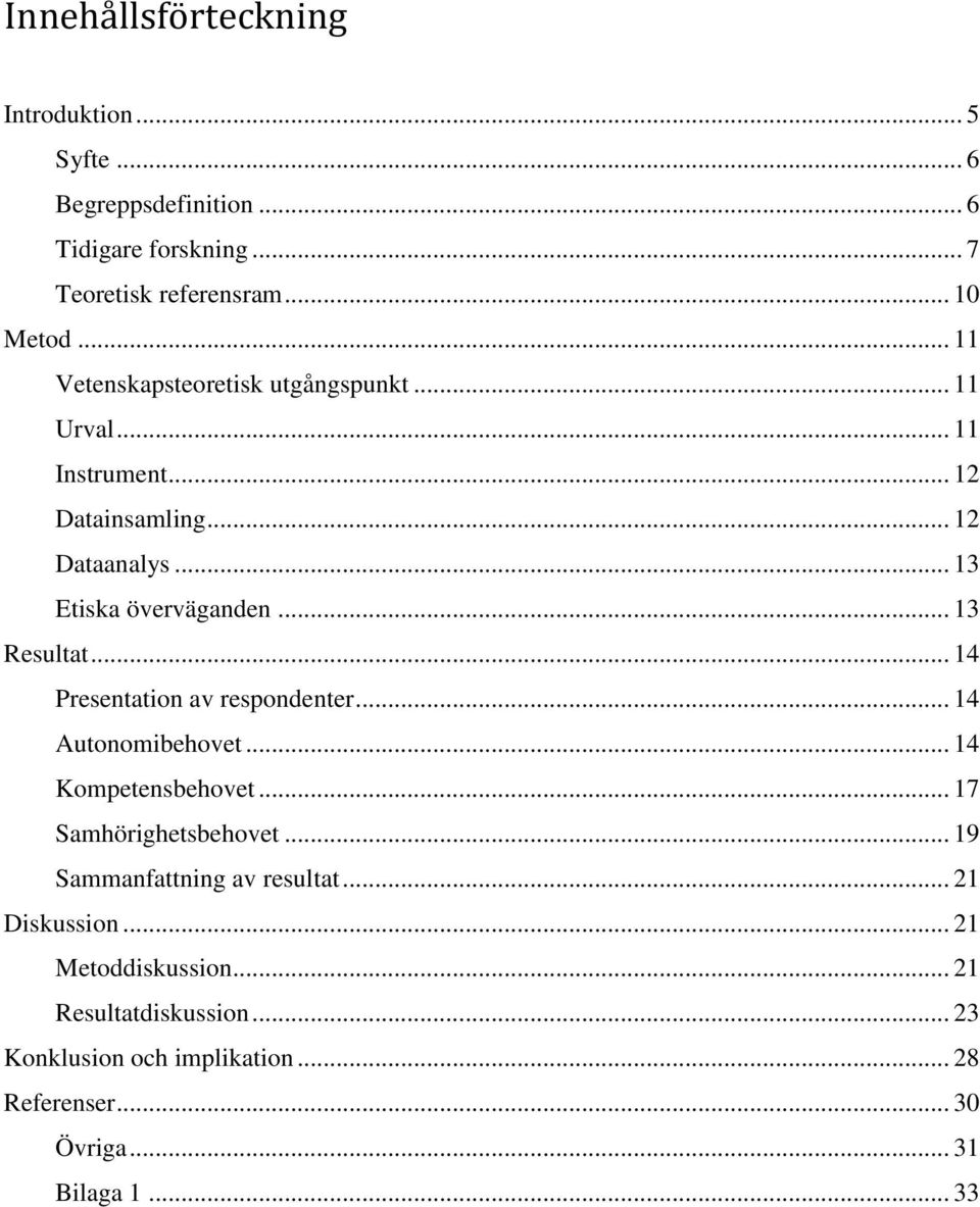 .. 13 Resultat... 14 Presentation av respondenter... 14 Autonomibehovet... 14 Kompetensbehovet... 17 Samhörighetsbehovet.