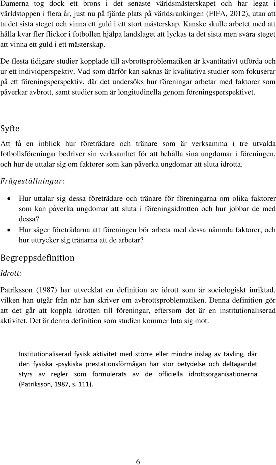 De flesta tidigare studier kopplade till avbrottsproblematiken är kvantitativt utförda och ur ett individperspektiv.