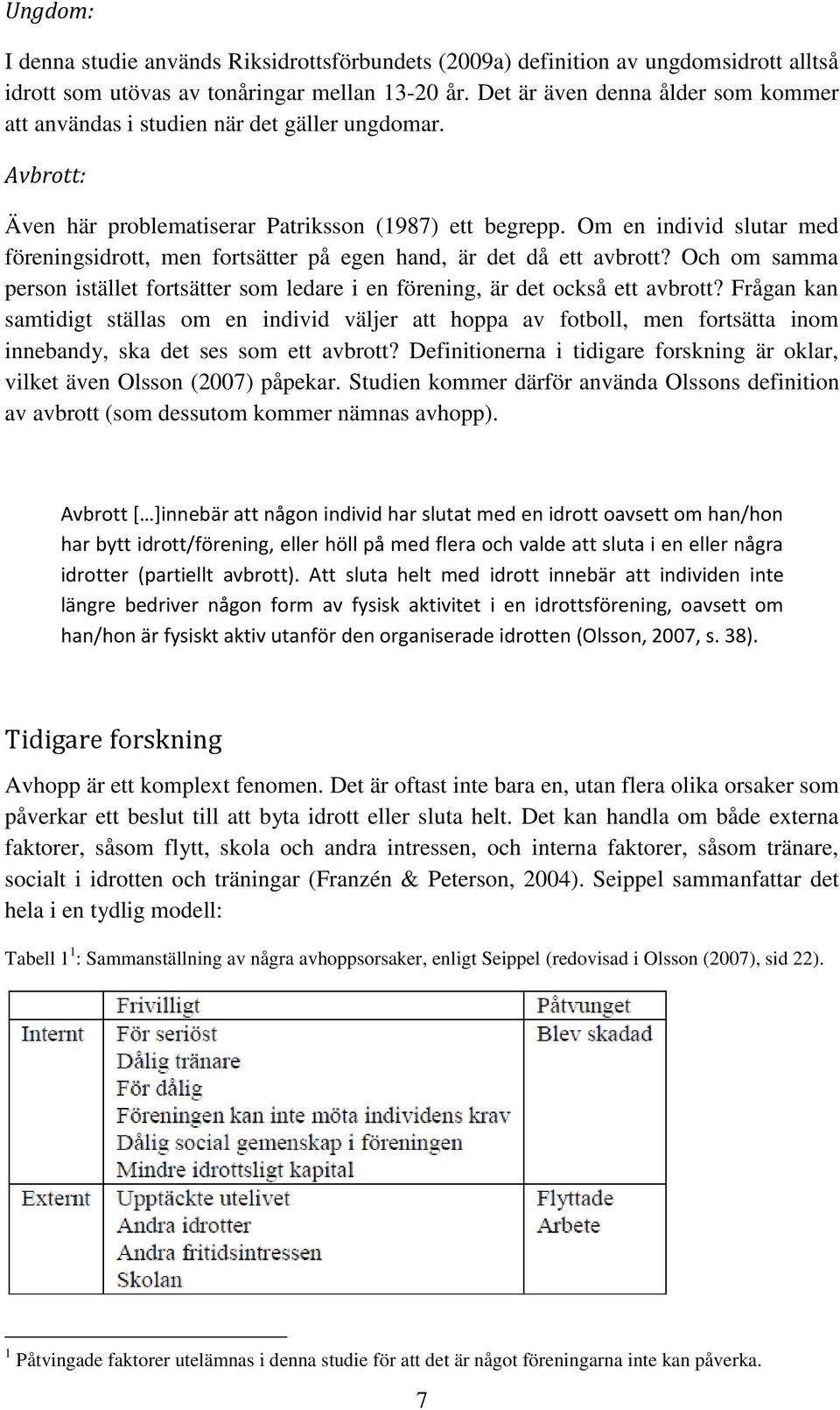 Om en individ slutar med föreningsidrott, men fortsätter på egen hand, är det då ett avbrott? Och om samma person istället fortsätter som ledare i en förening, är det också ett avbrott?