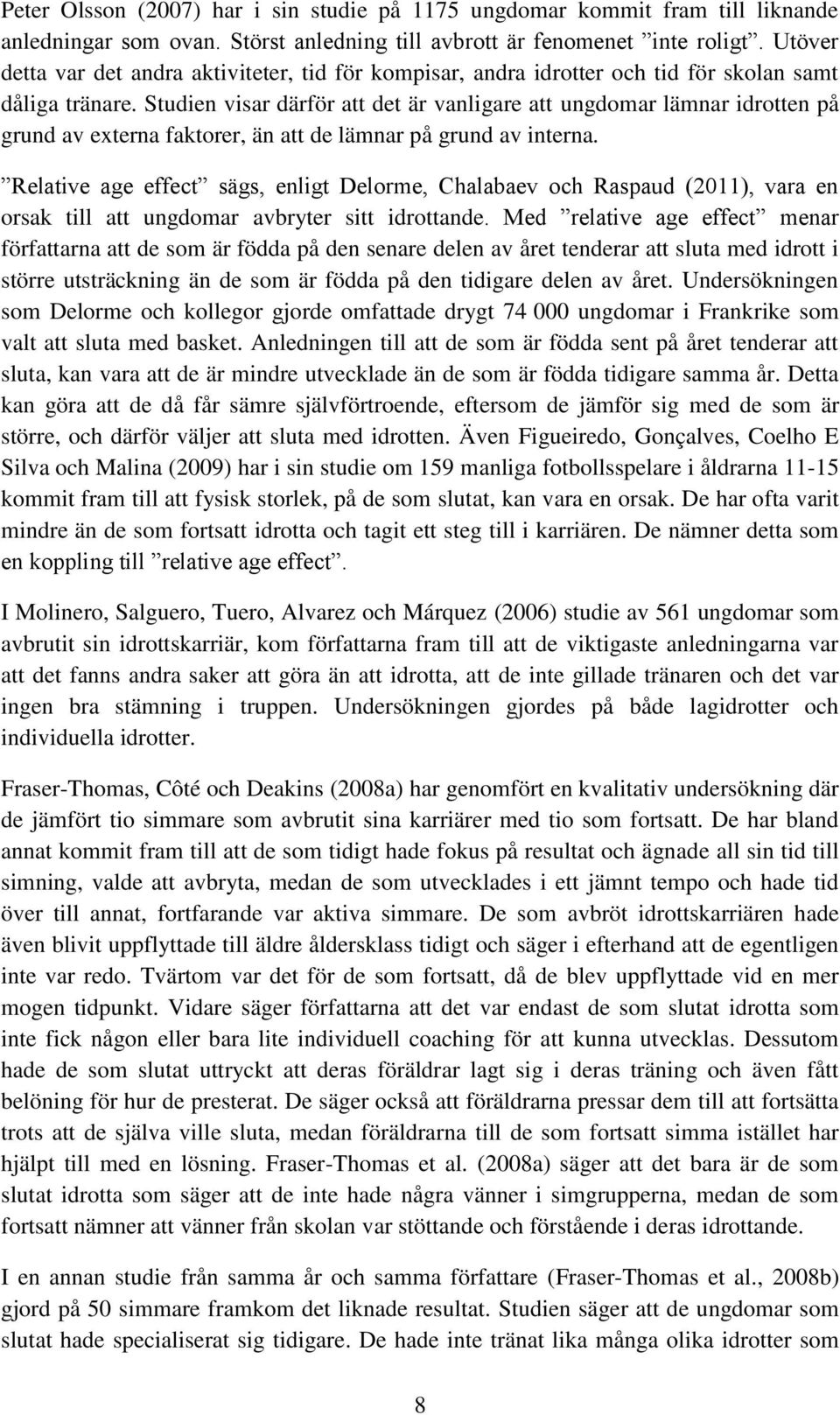 Studien visar därför att det är vanligare att ungdomar lämnar idrotten på grund av externa faktorer, än att de lämnar på grund av interna.