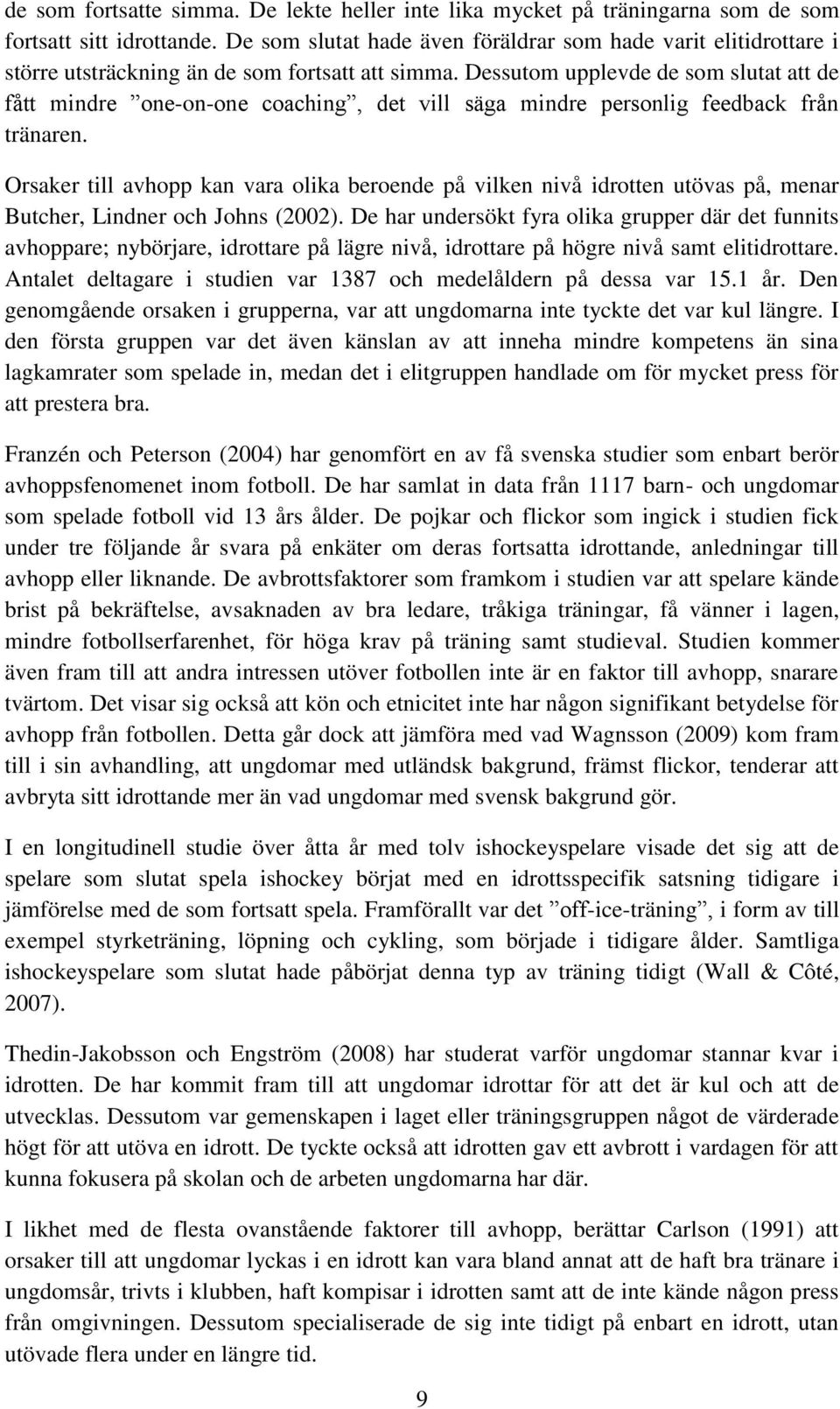 Dessutom upplevde de som slutat att de fått mindre one-on-one coaching, det vill säga mindre personlig feedback från tränaren.